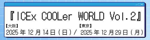 「ICEx COOLer WORLD Vol.2」